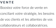 vente Boostez votre force de vente en conciliant votre stratégie, les besoins de vos clients et les attentes de vos collaborateurs et collaboratrices.